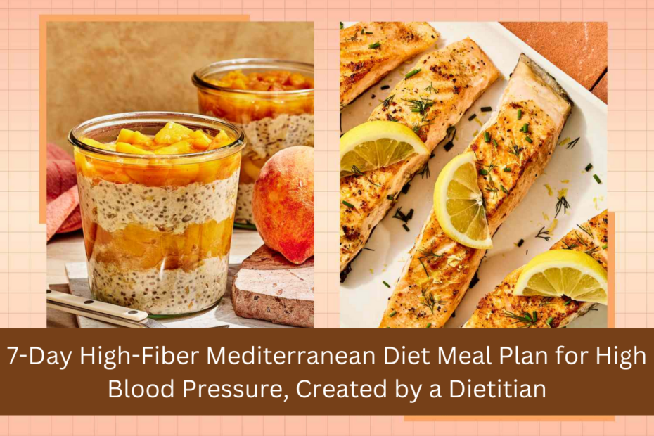 7-Day High-Fiber Mediterranean Diet Meal Plan for High Blood Pressure, Created by a Dietitian