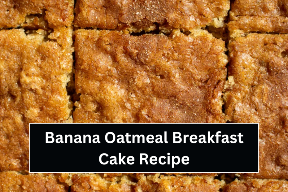 Banana Oatmeal Breakfast Cake Recipe