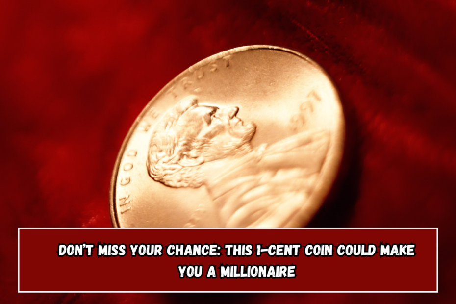 Don’t Miss Your Chance: This 1-Cent Coin Could Make You a Millionaire