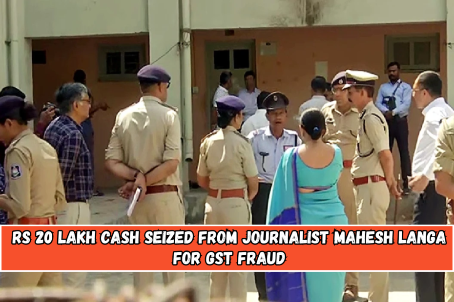 Rs 20 lakh cash seized from journalist Mahesh Langa for GST fraud