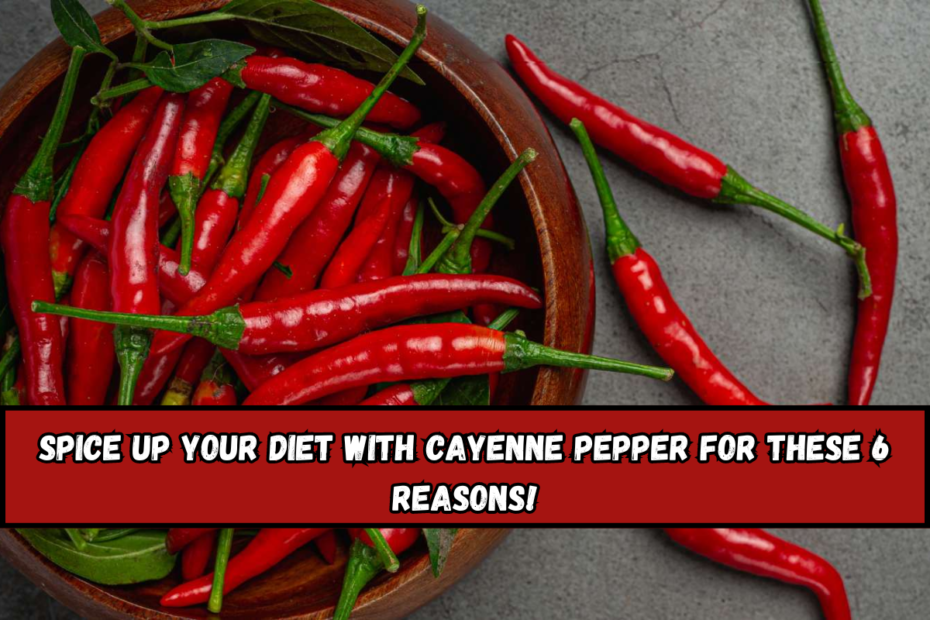 Spice up your diet with cayenne pepper for these 6 reasons!