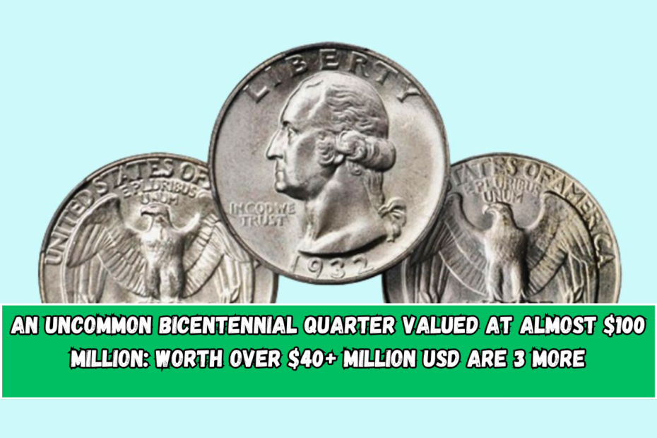 An uncommon bicentennial quarter valued at almost $100 million: Worth Over $40+ Million USD Are 3 More