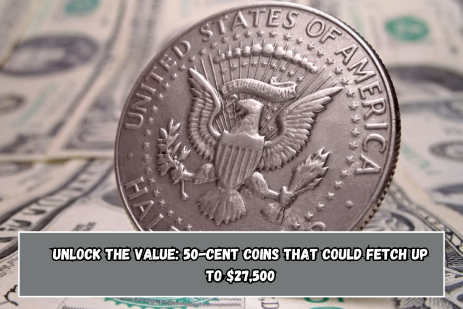 Unlock the Value: 50-Cent Coins That Could Fetch Up to $27,500