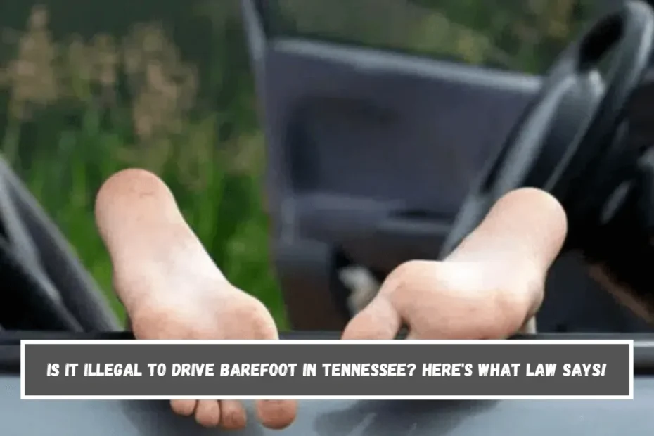 is it illegal to drive barefoot in Tennessee Here's What Law Says!